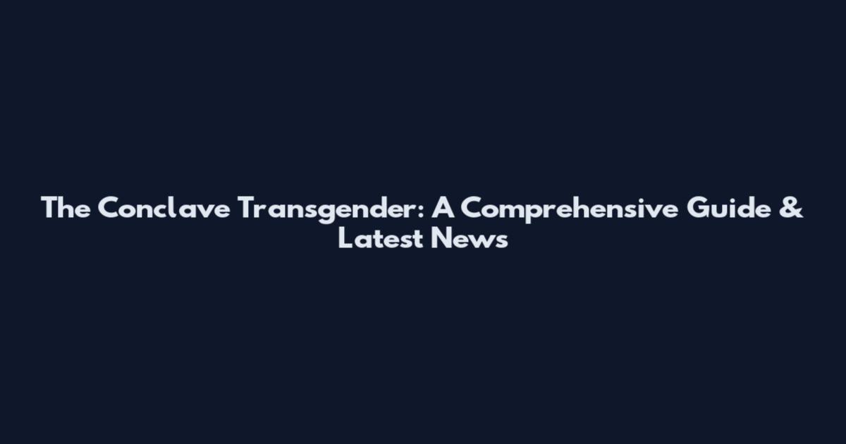 The Conclave Transgender: A Comprehensive Guide & Latest News