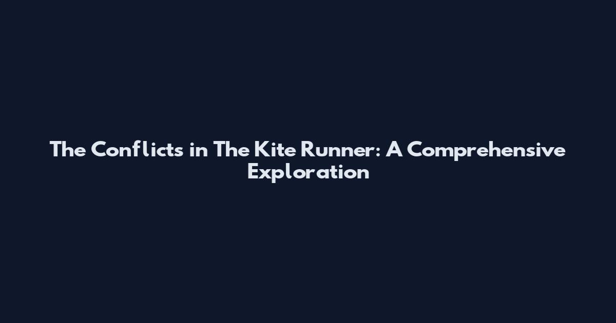 The Conflicts in The Kite Runner: A Comprehensive Exploration