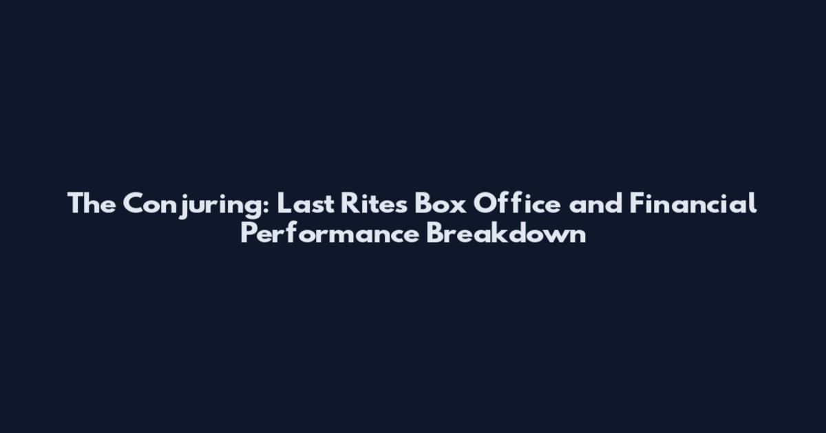 The Conjuring: Last Rites Box Office and Financial Performance Breakdown