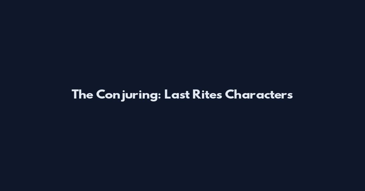 The Conjuring: Last Rites Characters