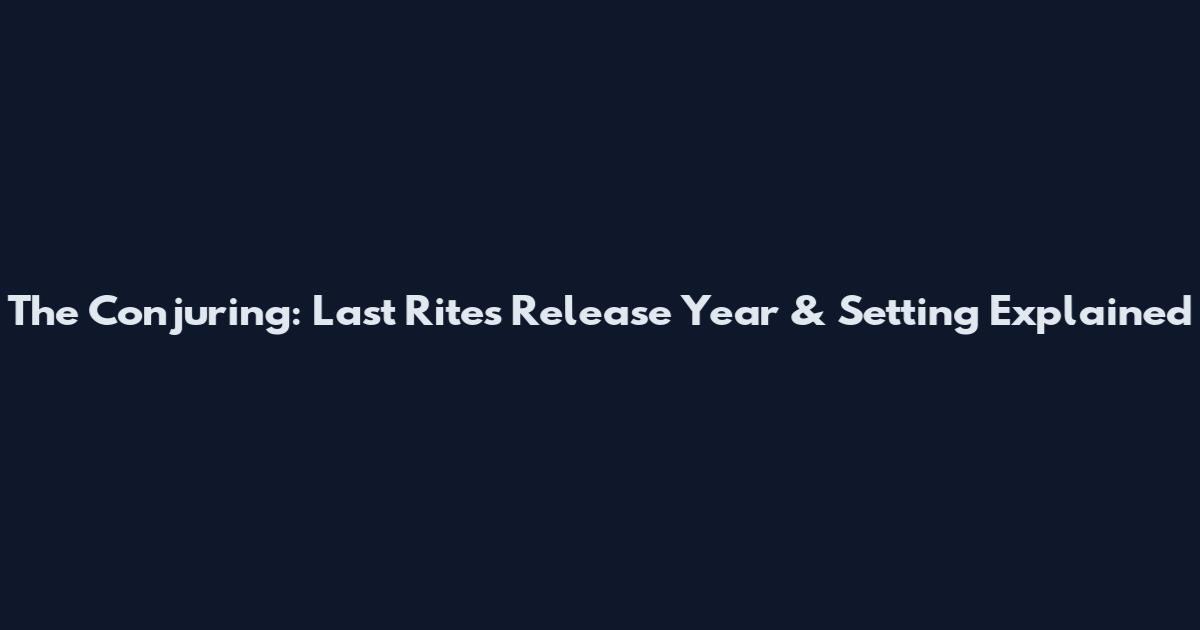 The Conjuring: Last Rites Release Year & Setting Explained
