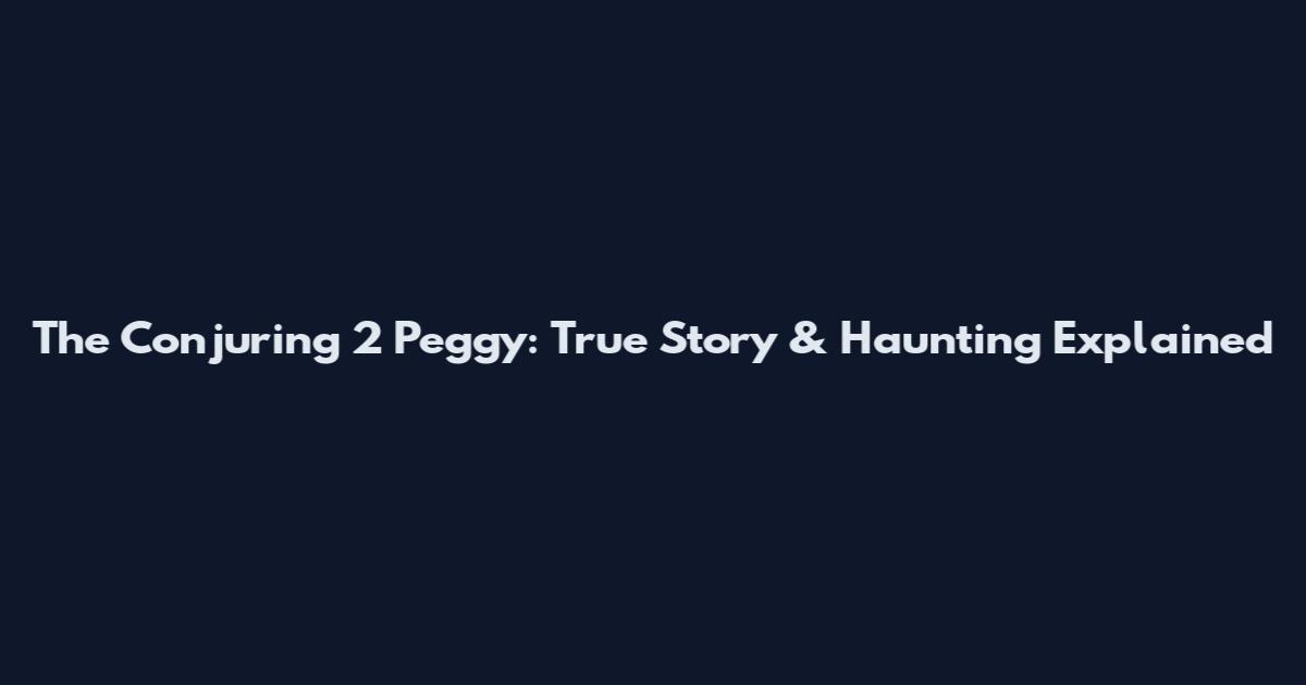 The Conjuring 2 Peggy: True Story & Haunting Explained