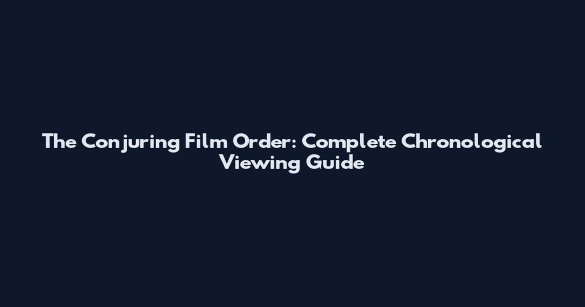 The Conjuring Film Order: Complete Chronological Viewing Guide