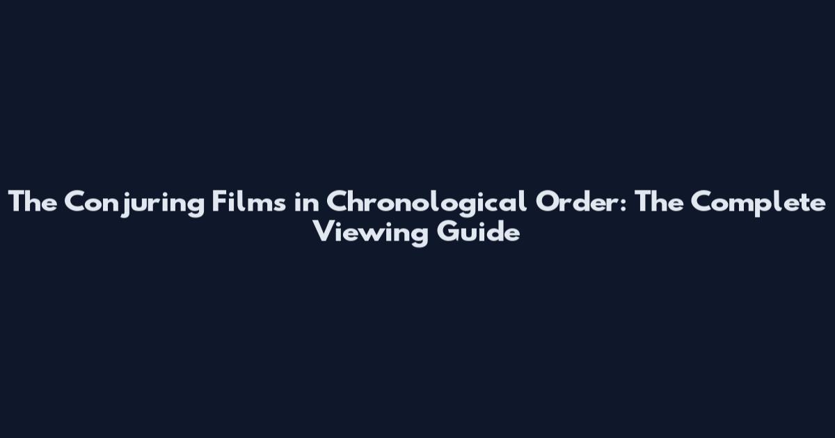 The Conjuring Films in Chronological Order: The Complete Viewing Guide