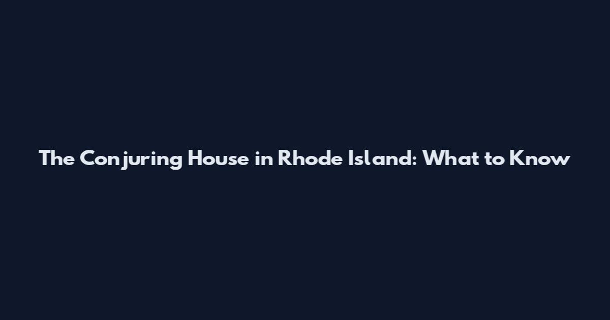 The Conjuring House in Rhode Island: What to Know