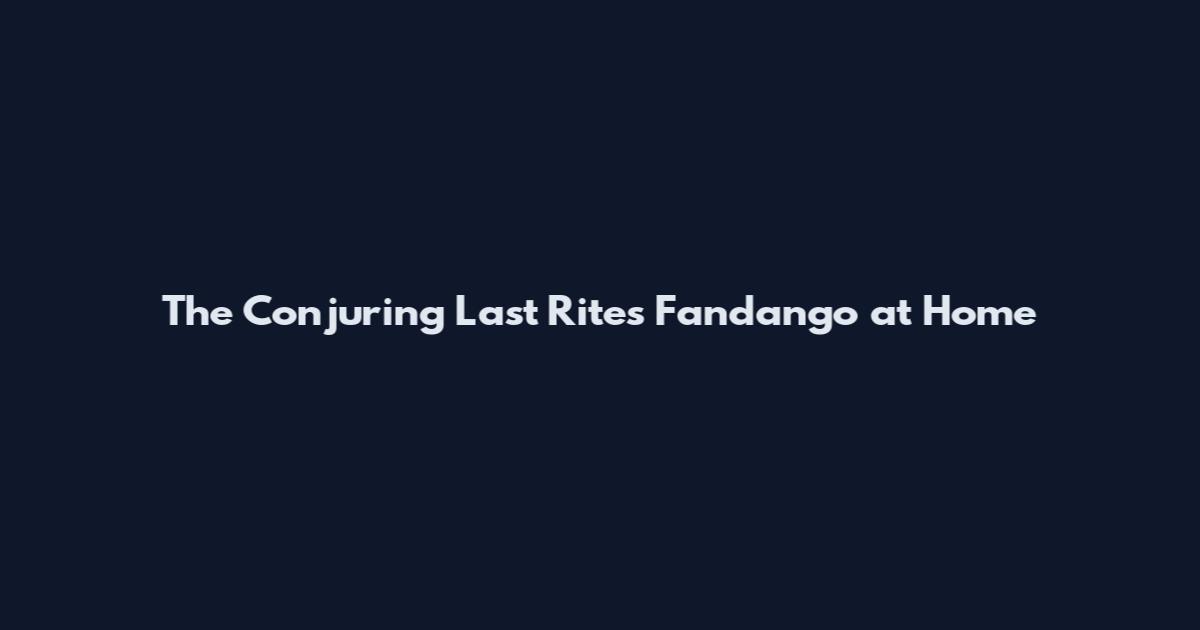 The Conjuring Last Rites Fandango at Home