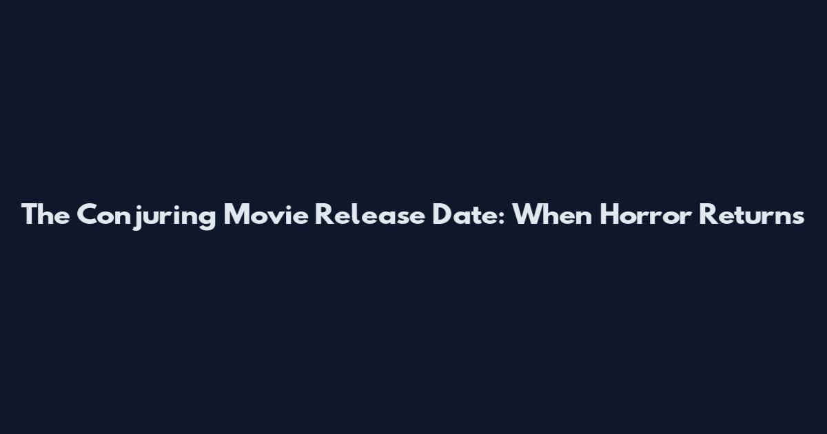 The Conjuring Movie Release Date: When Horror Returns