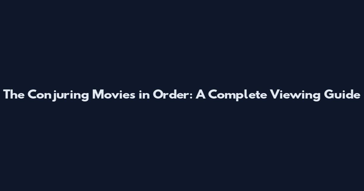 The Conjuring Movies in Order: A Complete Viewing Guide