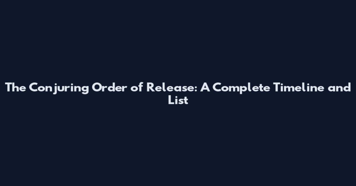 The Conjuring Order of Release: A Complete Timeline and List