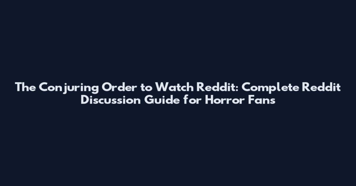 The Conjuring Order to Watch Reddit: Complete Reddit Discussion Guide for Horror Fans
