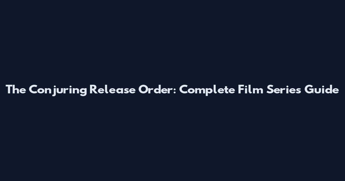 The Conjuring Release Order: Complete Film Series Guide