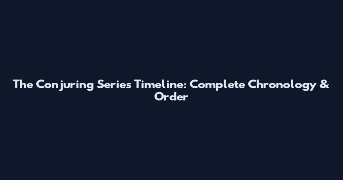The Conjuring Series Timeline: Complete Chronology & Order