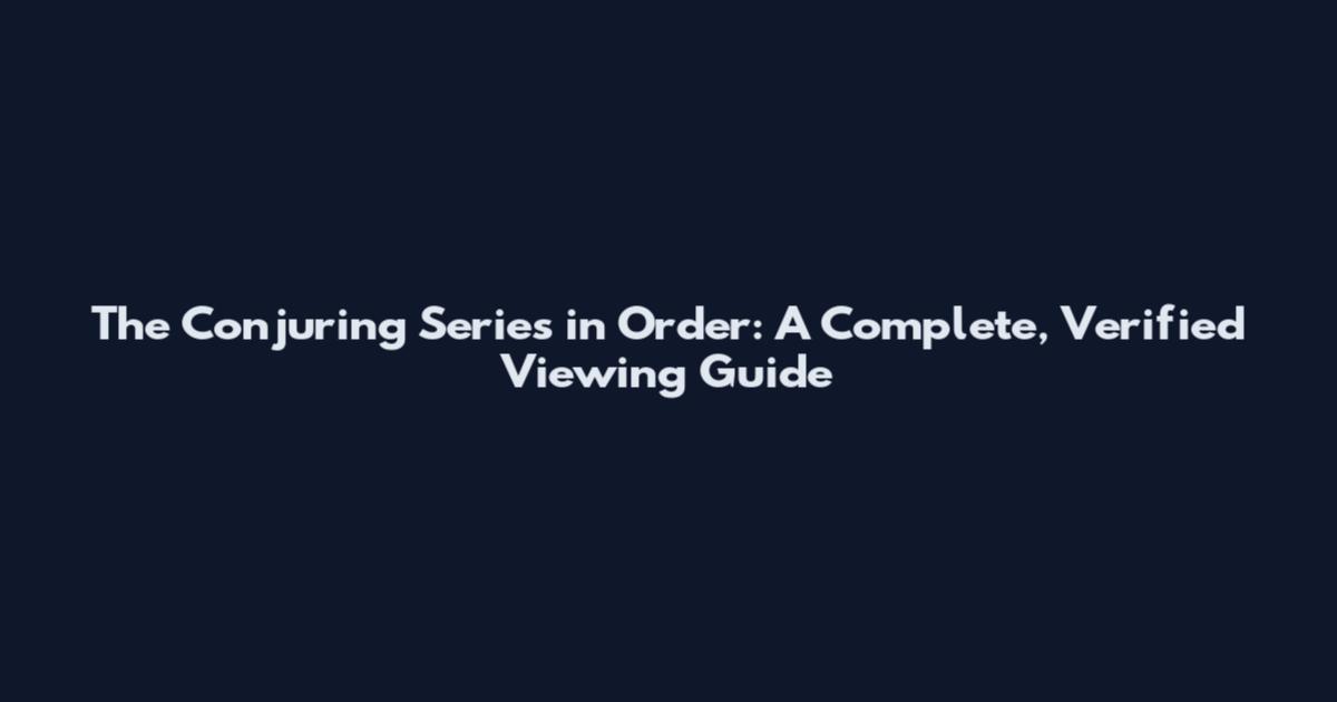 The Conjuring Series in Order: A Complete, Verified Viewing Guide