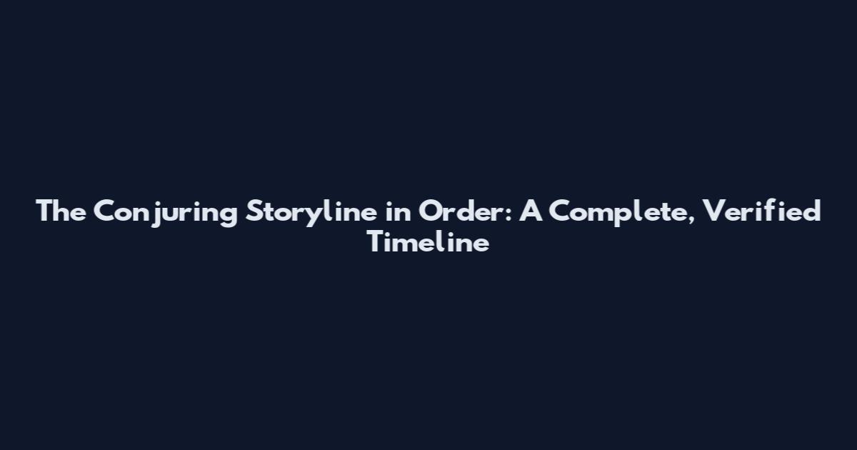 The Conjuring Storyline in Order: A Complete, Verified Timeline