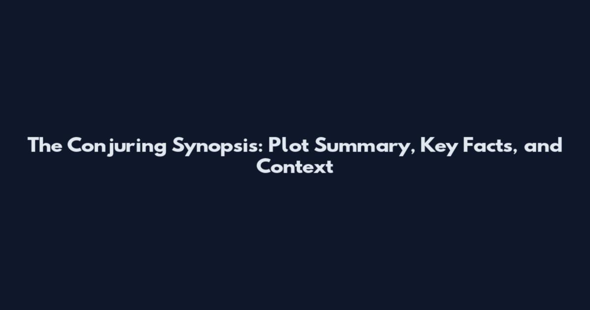 The Conjuring Synopsis: Plot Summary, Key Facts, and Context