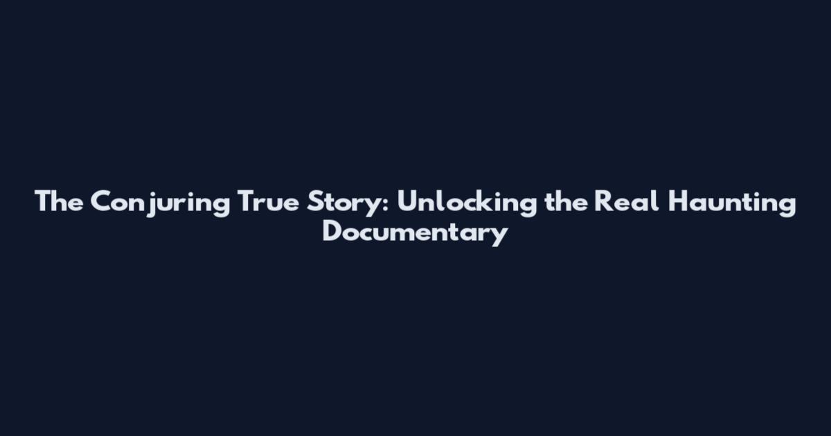 The Conjuring True Story: Unlocking the Real Haunting Documentary