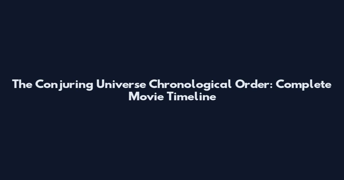 The Conjuring Universe Chronological Order: Complete Movie Timeline