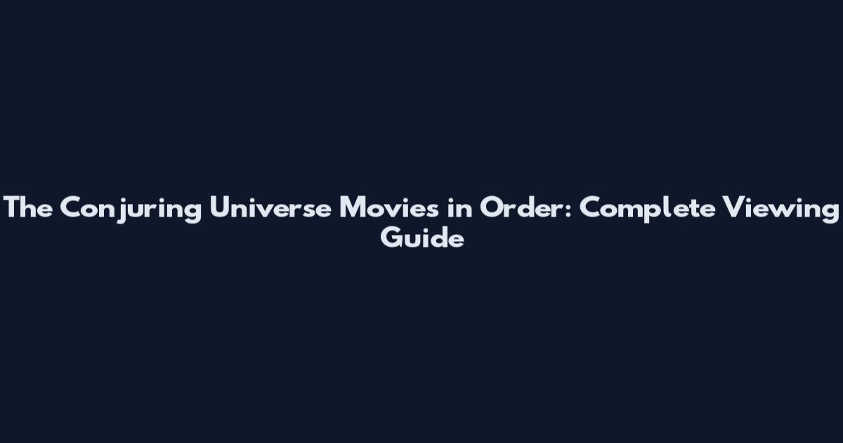 The Conjuring Universe Movies in Order: Complete Viewing Guide