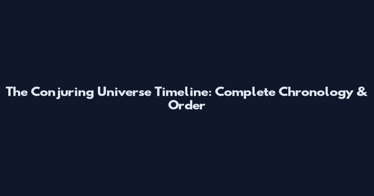 The Conjuring Universe Timeline: Complete Chronology & Order