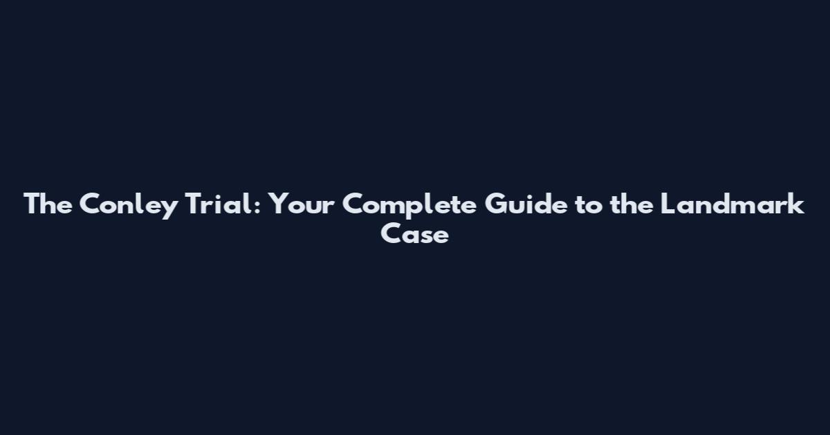 The Conley Trial: Your Complete Guide to the Landmark Case