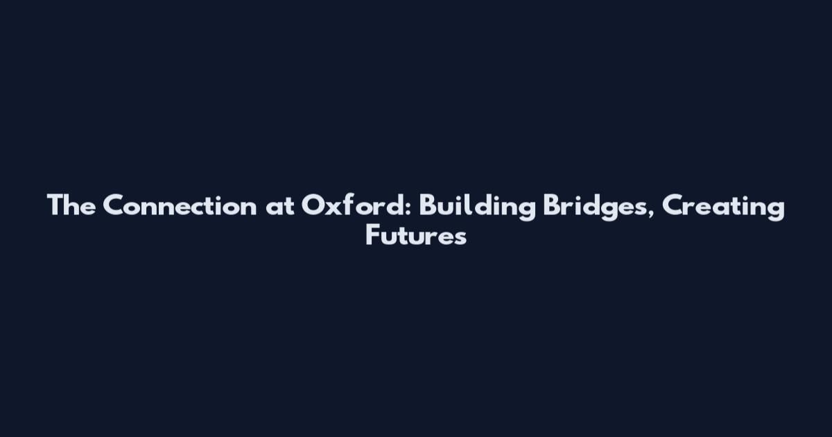The Connection at Oxford: Building Bridges, Creating Futures