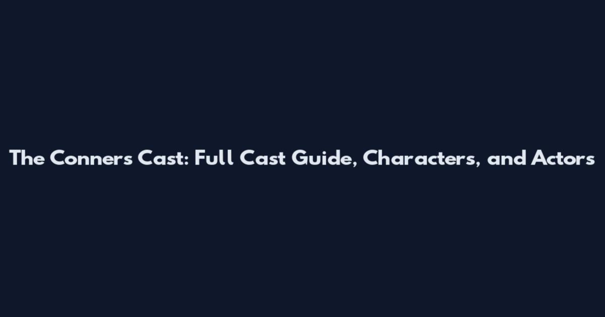 The Conners Cast: Full Cast Guide, Characters, and Actors