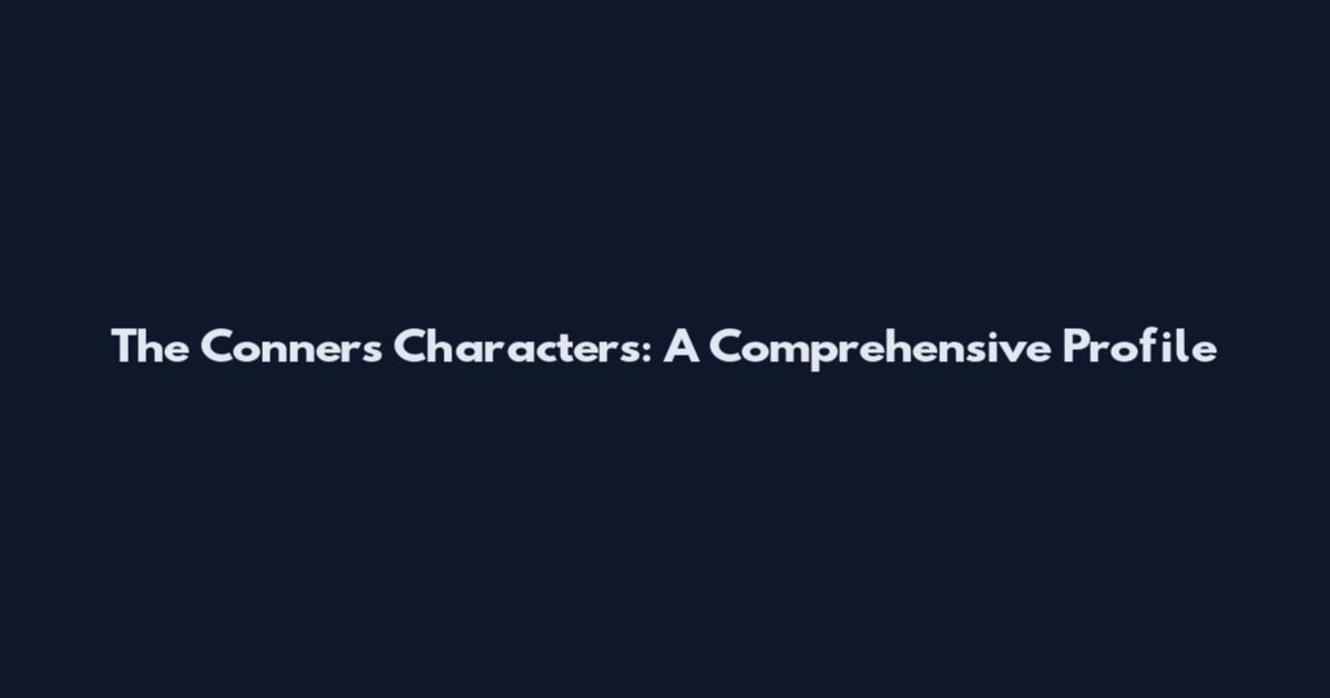 The Conners Characters: A Comprehensive Profile