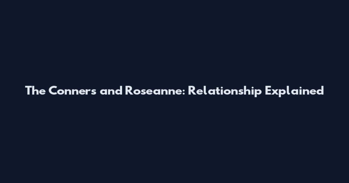 The Conners and Roseanne: Relationship Explained