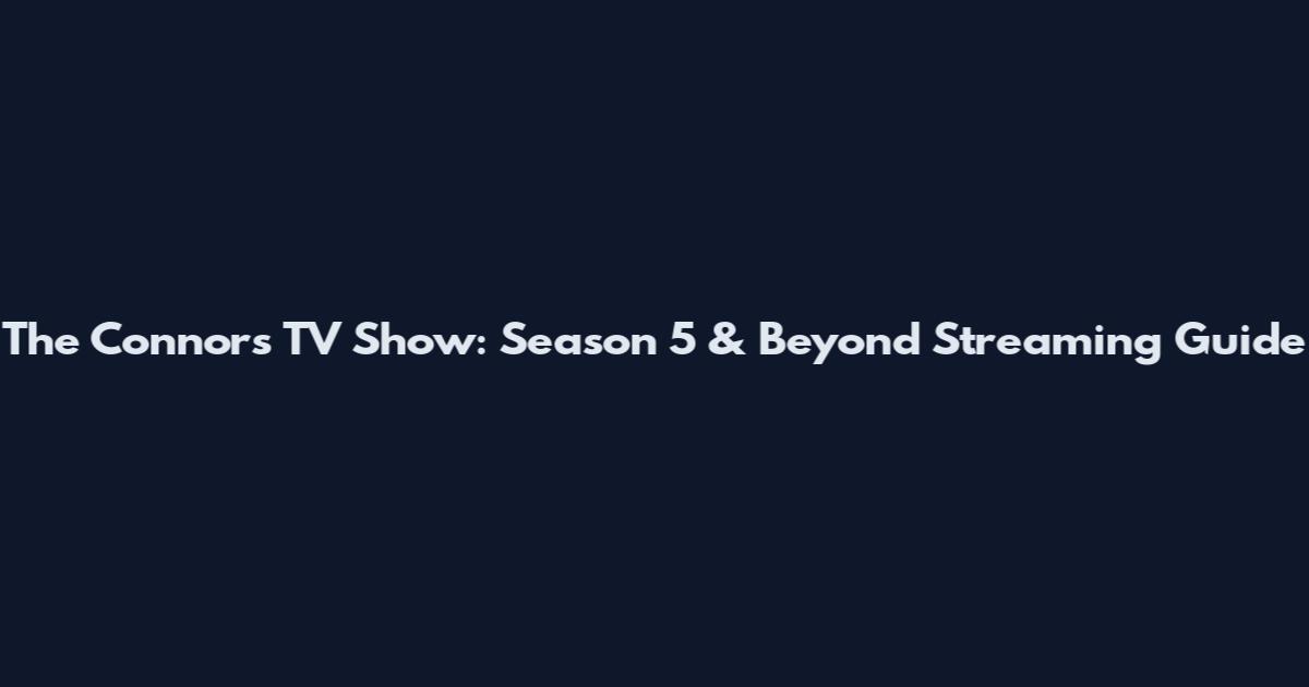 The Connors TV Show: Season 5 & Beyond Streaming Guide