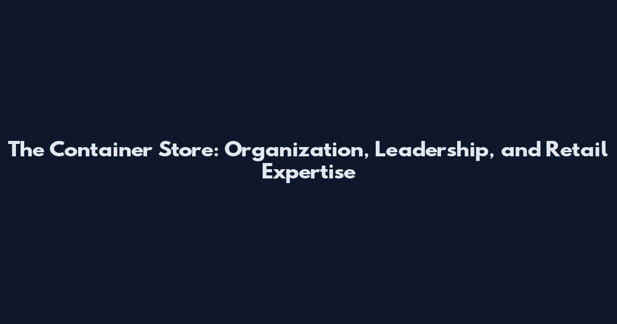 The Container Store: Organization, Leadership, and Retail Expertise