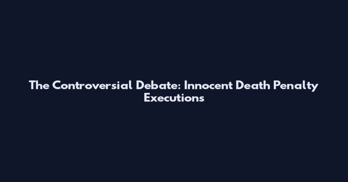 The Controversial Debate: Innocent Death Penalty Executions