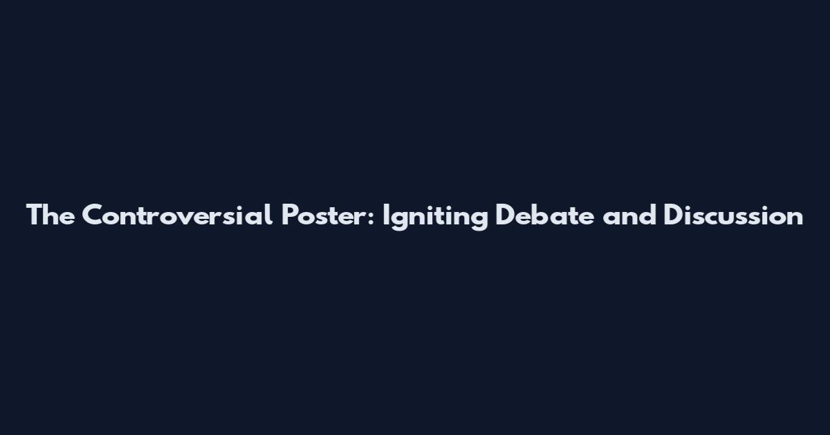 The Controversial Poster: Igniting Debate and Discussion