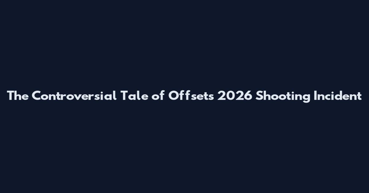 The Controversial Tale of Offset's 2026 Shooting Incident