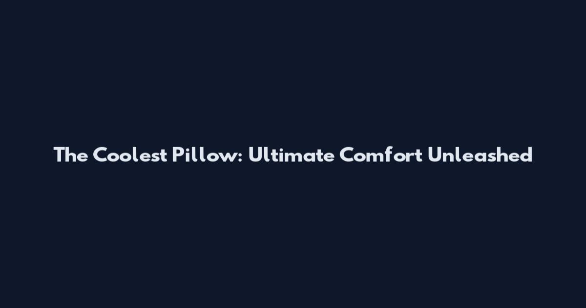 The Coolest Pillow: Ultimate Comfort Unleashed