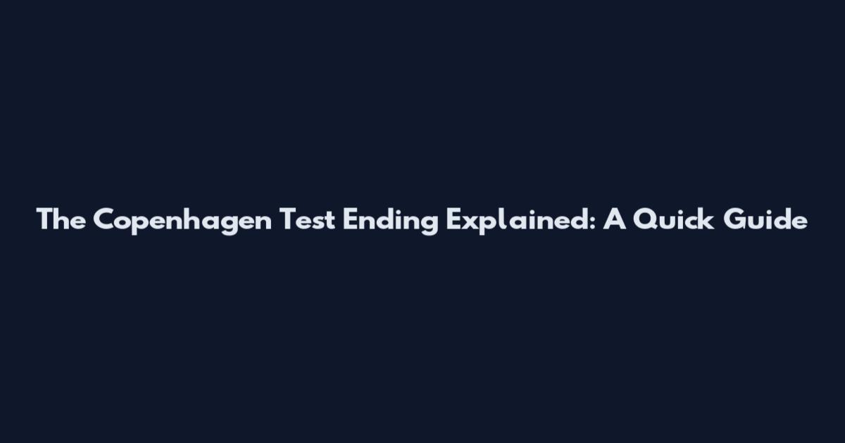 The Copenhagen Test Ending Explained: A Quick Guide