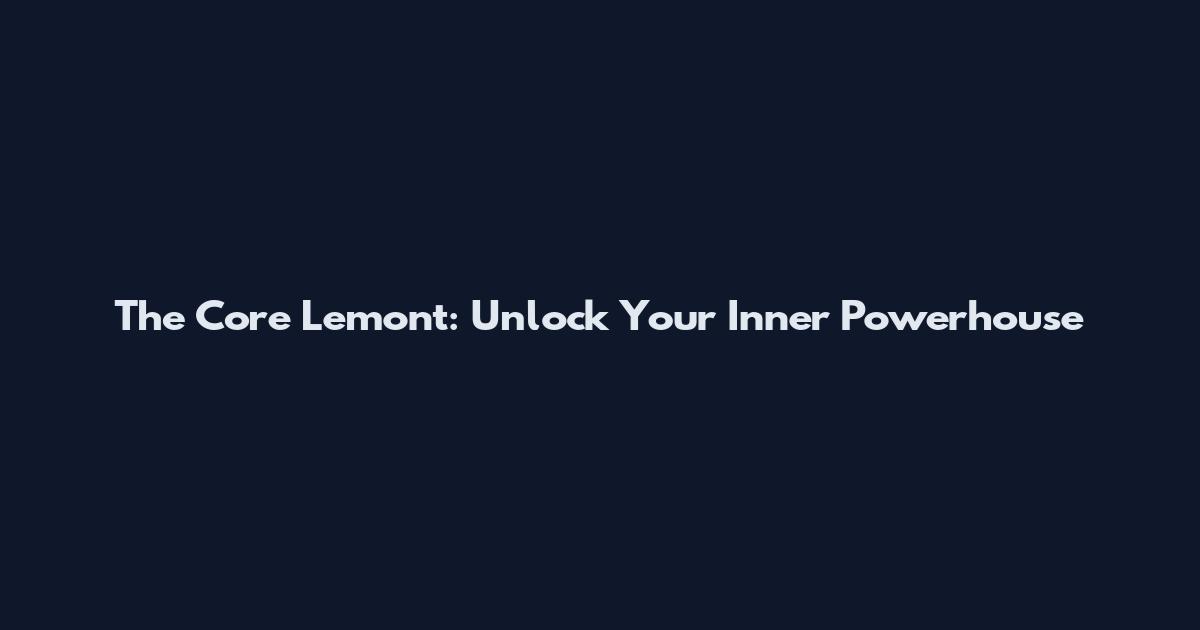 The Core Lemont: Unlock Your Inner Powerhouse