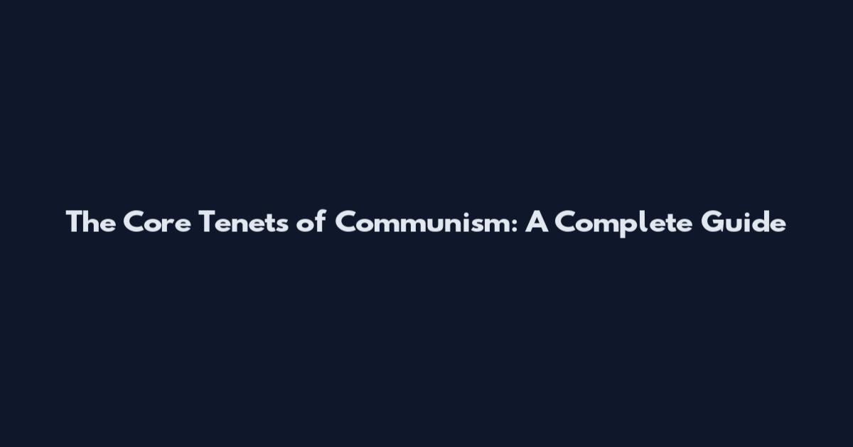The Core Tenets of Communism: A Complete Guide