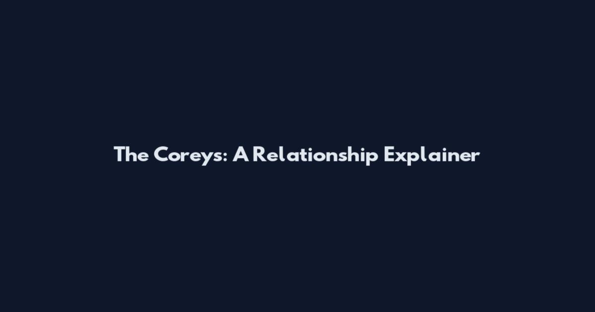 The Coreys: A Relationship Explainer