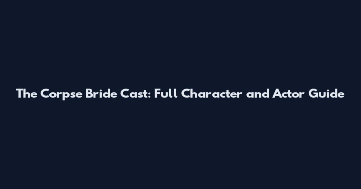 The Corpse Bride Cast: Full Character and Actor Guide