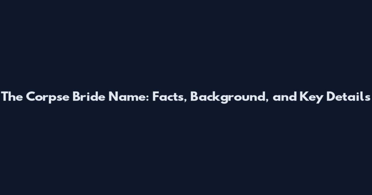 The Corpse Bride Name: Facts, Background, and Key Details