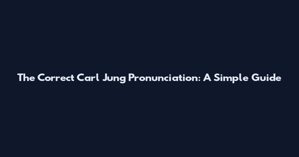 The Correct Carl Jung Pronunciation: A Simple Guide