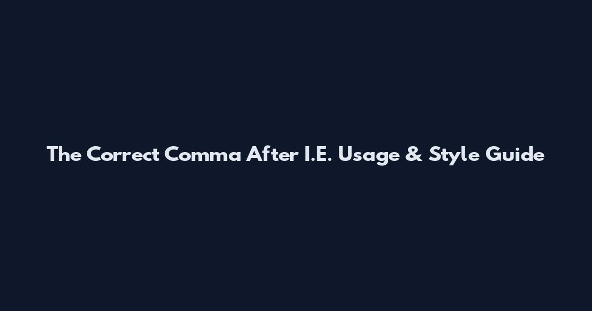 The Correct Comma After I.E. Usage & Style Guide