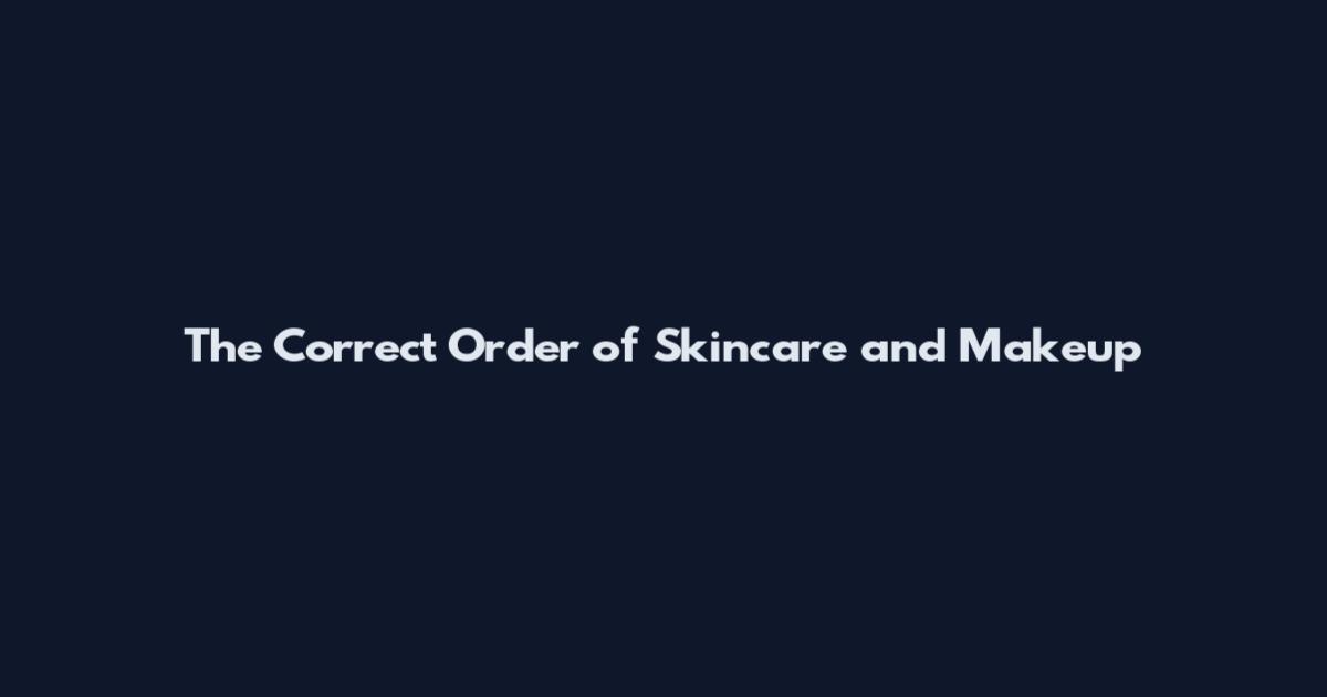 The Correct Order of Skincare and Makeup