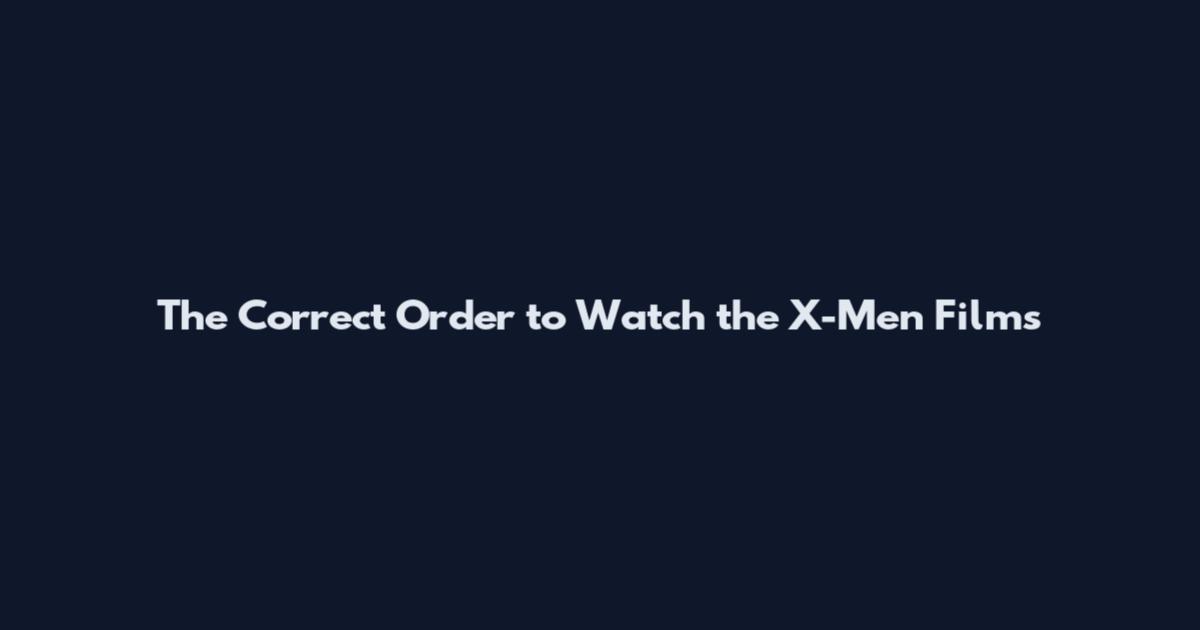 The Correct Order to Watch the X-Men Films