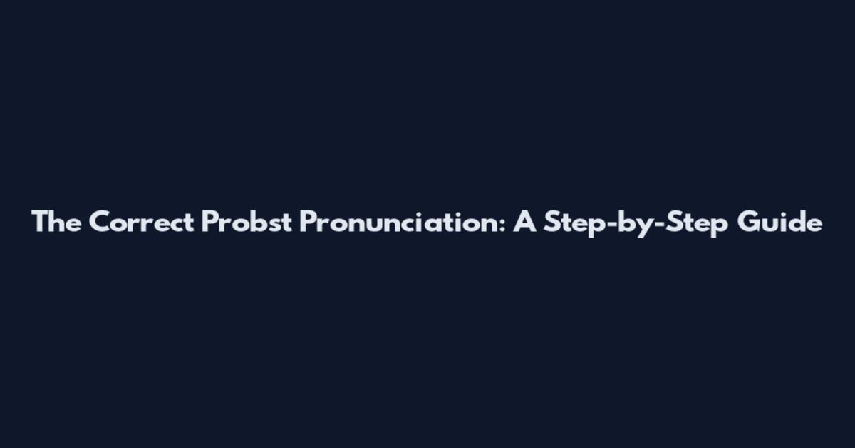 The Correct Probst Pronunciation: A Step-by-Step Guide