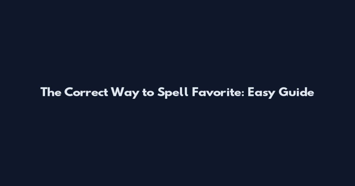 The Correct Way to Spell Favorite: Easy Guide