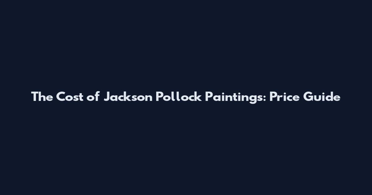 The Cost of Jackson Pollock Paintings: Price Guide