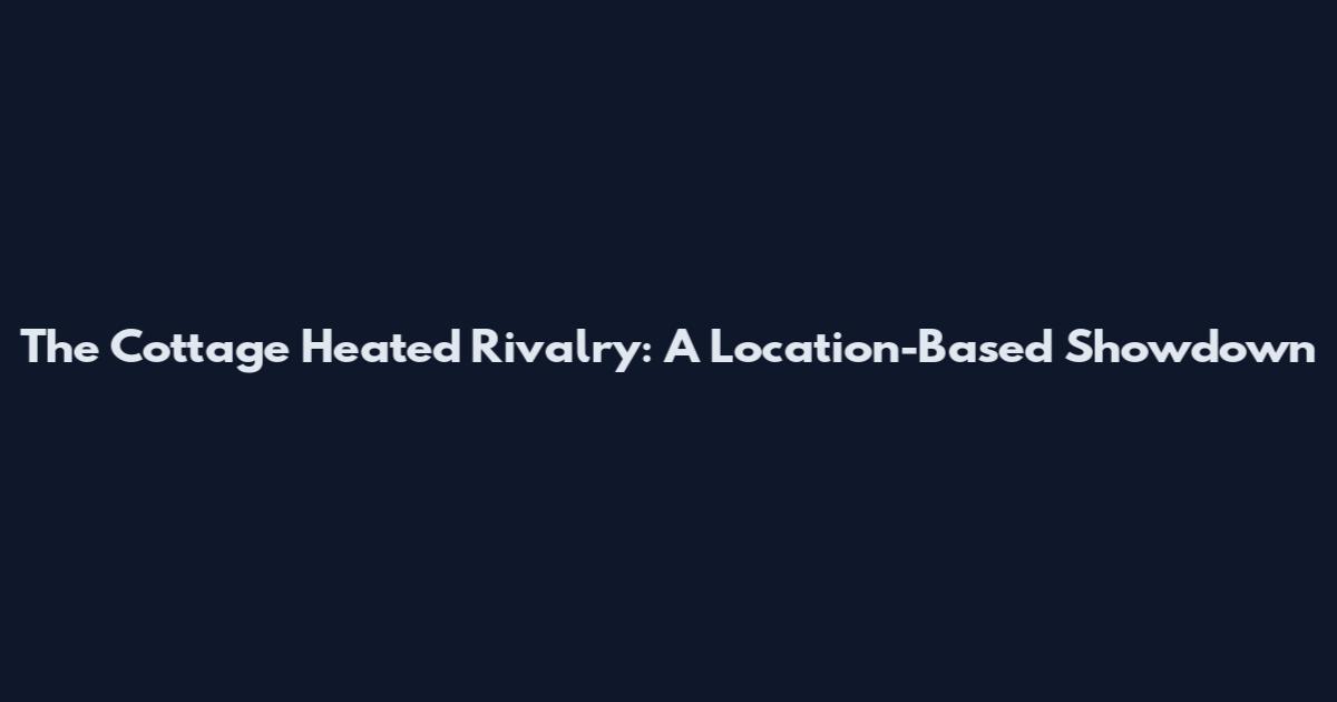 The Cottage Heated Rivalry: A Location-Based Showdown
