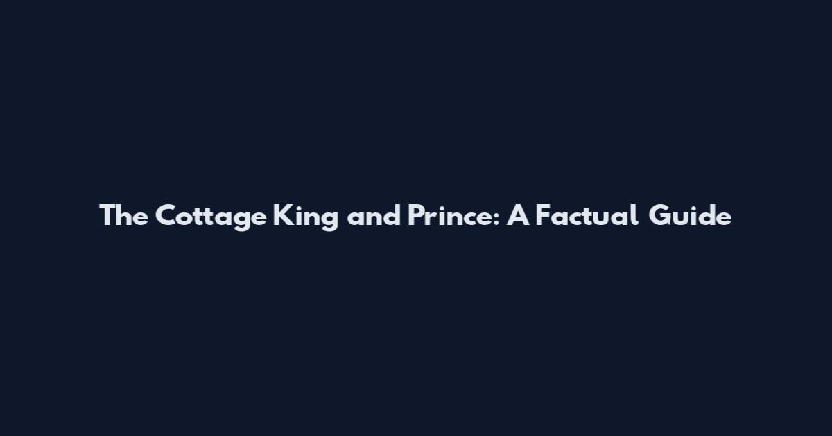 The Cottage King and Prince: A Factual Guide