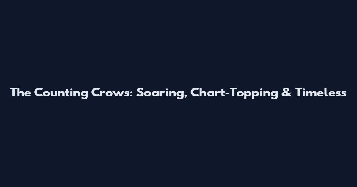 The Counting Crows: Soaring, Chart-Topping & Timeless